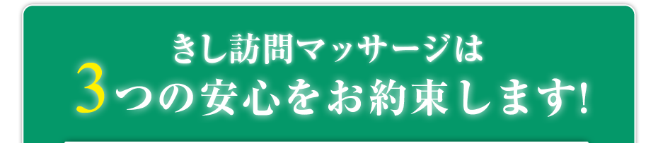 きし訪問マッサージは3つの安心をお約束します!